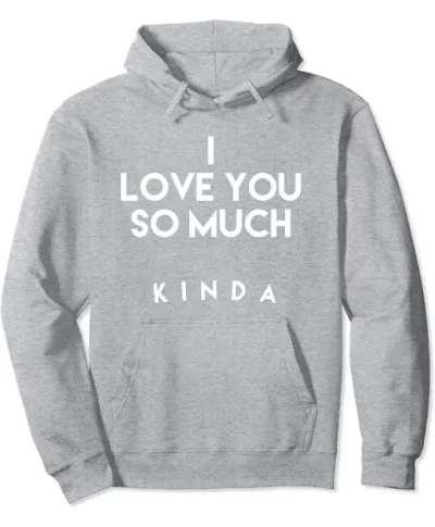 I Love You so Much Kinda Hoodie