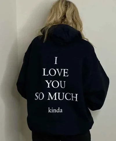 I Love You so Much Kinda Hoodie