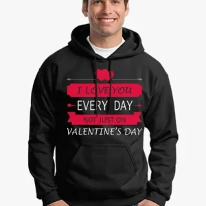 I Love You Every Day Not Just On Valentine’s Day Black Hoodie